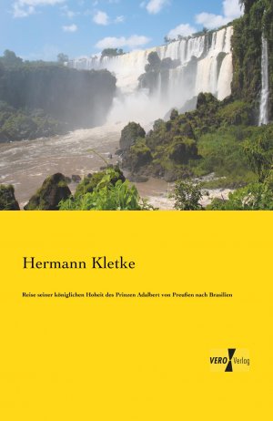 Reise seiner königlichen Hoheit des Prinzen Adalbert von Preußen nach Brasilien / Hermann Kletke / Taschenbuch / Paperback / 756 S. / Deutsch / 2019 / Vero Verlag / EAN 9783957385550