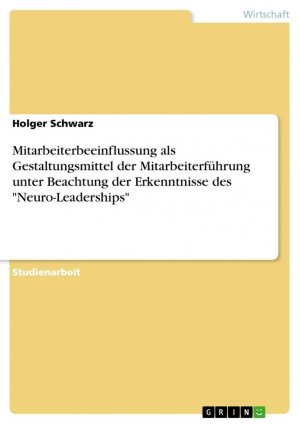 Mitarbeiterbeeinflussung als Gestaltungsmittel der Mitarbeiterführung unter Beachtung der Erkenntnisse des "Neuro-Leaderships" / Holger Schwarz / Taschenbuch / Paperback / 32 S. / Deutsch / 2013