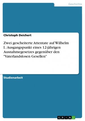 Zwei gescheiterte Attentate auf Wilhelm I.: Ausgangspunkt eines 12-jährigen Ausnahmegesetzes gegenüber den "Vaterlandslosen Gesellen" / Christoph Deichert / Taschenbuch / Paperback / 28 S. / Deutsch