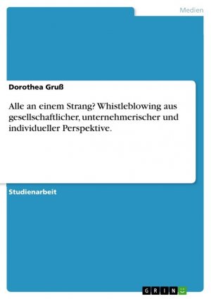 Alle an einem Strang? Whistleblowing aus gesellschaftlicher, unternehmerischer und individueller Perspektive. / Dorothea Gruß / Taschenbuch / Paperback / 36 S. / Deutsch / 2013 / GRIN Verlag