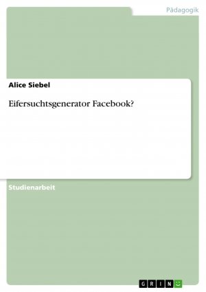Eifersuchtsgenerator Facebook? / Alice Siebel / Taschenbuch / Paperback / 28 S. / Deutsch / 2013 / GRIN Verlag / EAN 9783656352860