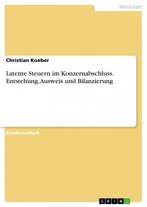 Latente Steuern im Konzernabschluss. Entstehung, Ausweis und Bilanzierung / Christian Koeber / Taschenbuch / Paperback / 24 S. / Deutsch / 2013 / GRIN Verlag / EAN 9783656411857