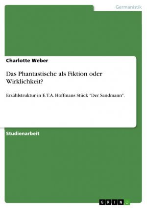 Das Phantastische als Fiktion oder Wirklichkeit? / Erzählstruktur in E.T.A. Hoffmans Stück "Der Sandmann". / Charlotte Weber / Taschenbuch / Paperback / 24 S. / Deutsch / 2013 / GRIN Verlag