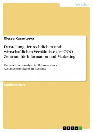 Darstellung der rechtlichen und wirtschaftlichen Verhältnisse des OOO Zentrum für Information und Marketing / Unternehmensanalyse im Rahmen eines Auslandspraktikums in Russland / Olesya Kazantseva