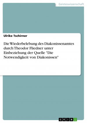 Die Wiederbelebung des Diakonissenamtes durch Theodor Fliedner unter Einbeziehung der Quelle "Die Notwendigkeit von Diakonissen" / Ulrike Tschirner / Taschenbuch / Paperback / 24 S. / Deutsch / 2012