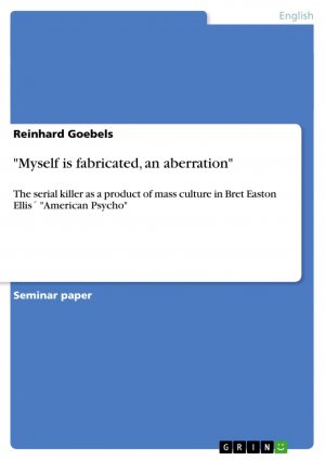 "Myself is fabricated, an aberration" / The serial killer as a product of mass culture in Bret Easton Ellis´ "American Psycho" / Reinhard Goebels / Taschenbuch / Paperback / 24 S. / Englisch / 2012