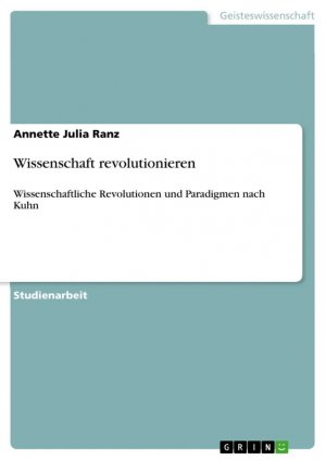Wissenschaft revolutionieren / Wissenschaftliche Revolutionen und Paradigmen nach Kuhn / Annette Julia Ranz / Taschenbuch / 24 S. / Deutsch / 2012 / GRIN Verlag / EAN 9783656193319