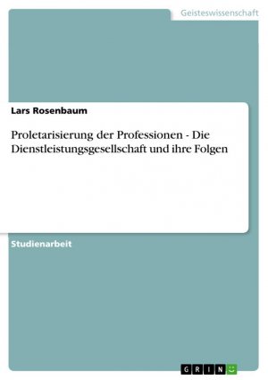 Proletarisierung der Professionen - Die Dienstleistungsgesellschaft und ihre Folgen / Lars Rosenbaum / Taschenbuch / Paperback / 24 S. / Deutsch / 2012 / GRIN Verlag / EAN 9783656126447