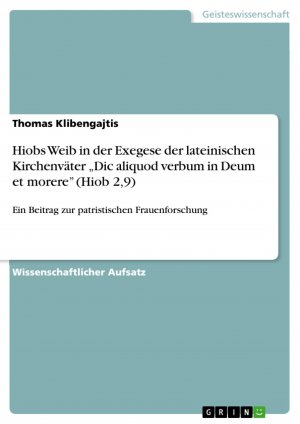 Hiobs Weib in der Exegese der lateinischen Kirchenväter ¿Dic aliquod verbum in Deum et morere¿ (Hiob 2,9) / Ein Beitrag zur patristischen Frauenforschung / Thomas Klibengajtis / Taschenbuch / 40 S.