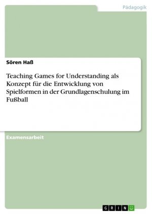 Teaching Games for Understanding als Konzept für die Entwicklung von Spielformen in der Grundlagenschulung im Fußball / Sören Haß / Taschenbuch / Paperback / 64 S. / Deutsch / 2012 / GRIN Verlag