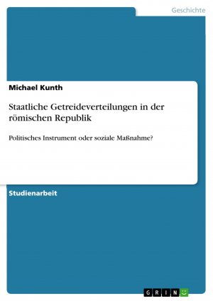 Staatliche Getreideverteilungen in der römischen Republik / Politisches Instrument oder soziale Maßnahme? / Michael Kunth / Taschenbuch / Paperback / 24 S. / Deutsch / 2011 / GRIN Verlag