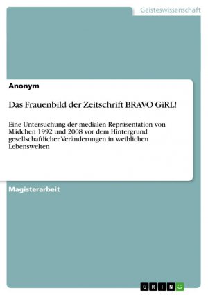 Das Frauenbild der Zeitschrift BRAVO GiRL! / Eine Untersuchung der medialen Repräsentation von Mädchen 1992 und 2008 vor dem Hintergrund gesellschaftlicher Veränderungen in weiblichen Lebenswelten