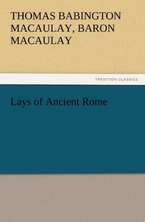 Lays of Ancient Rome / Baron Thomas Babington Macaulay Macaulay / Taschenbuch / Paperback / 72 S. / Englisch / 2011 / TREDITION CLASSICS / EAN 9783842438859