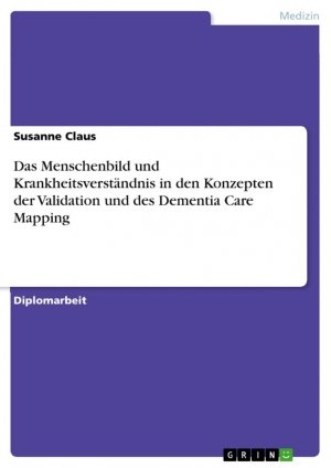 Das Menschenbild und Krankheitsverständnis in den Konzepten der Validation und des Dementia Care Mapping / Susanne Claus / Taschenbuch / Paperback / 64 S. / Deutsch / 2011 / GRIN Verlag