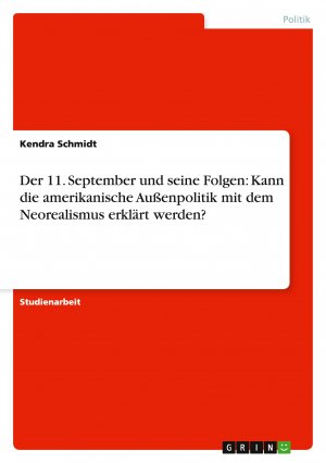 Der 11. September und seine Folgen: Kann die amerikanische Außenpolitik mit dem Neorealismus erklärt werden? / Kendra Schmidt / Taschenbuch / Paperback / 24 S. / Deutsch / 2011 / GRIN Verlag