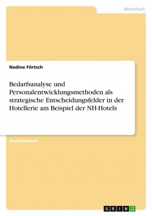 Bedarfsanalyse und Personalentwicklungsmethoden als strategische Entscheidungsfelder in der Hotellerie am Beispiel der NH-Hotels / Nadine Förtsch / Taschenbuch / Paperback / 44 S. / Deutsch / 2011