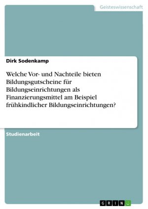 Welche Vor- und Nachteile bieten Bildungsgutscheine für Bildungseinrichtungen als Finanzierungsmittel am Beispiel frühkindlicher Bildungseinrichtungen? / Dirk Sodenkamp / Taschenbuch / Paperback