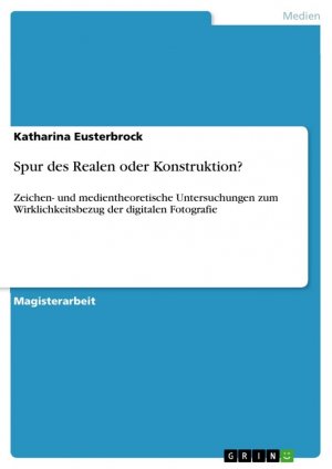 neues Buch – Katharina Eusterbrock – Spur des Realen oder Konstruktion? / Zeichen- und medientheoretische Untersuchungen zum Wirklichkeitsbezug der digitalen Fotografie / Katharina Eusterbrock / Taschenbuch / Paperback / 104 S. / Deutsch