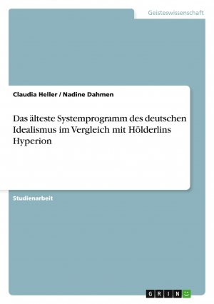 Das älteste Systemprogramm des deutschen Idealismus im Vergleich mit Hölderlins Hyperion / Claudia Heller (u. a.) / Taschenbuch / 24 S. / Deutsch / 2011 / GRIN Verlag / EAN 9783640908349