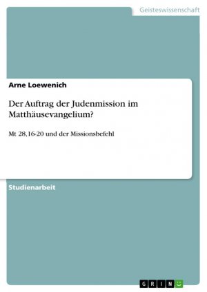 neues Buch – Arne Loewenich – Der Auftrag der Judenmission im Matthäusevangelium? / Mt 28,16-20 und der Missionsbefehl / Arne Loewenich / Taschenbuch / Paperback / 32 S. / Deutsch / 2011 / GRIN Verlag / EAN 9783640892105