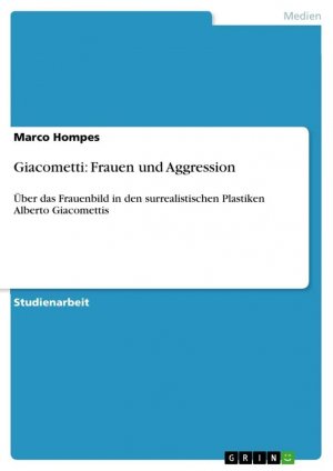 Giacometti: Frauen und Aggression / Über das Frauenbild in den surrealistischen Plastiken Alberto Giacomettis / Marco Hompes / Taschenbuch / Paperback / 24 S. / Deutsch / 2010 / GRIN Verlag