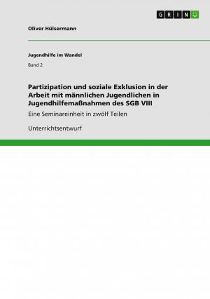 Partizipation und soziale Exklusion in der Arbeit mit männlichen Jugendlichen in Jugendhilfemaßnahmen des SGB VIII / Eine Seminareinheit in zwölf Teilen / Oliver Hülsermann / Taschenbuch / Paperback