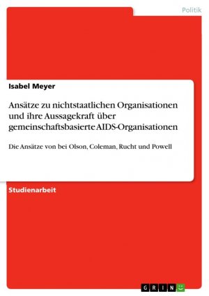 Ansätze zu nichtstaatlichen Organisationen und ihre Aussagekraft über gemeinschaftsbasierte AIDS-Organisationen / Die Ansätze von bei Olson, Coleman, Rucht und Powell / Isabel Meyer / Taschenbuch