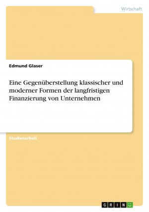 Eine Gegenüberstellung klassischer und moderner Formen der langfristigen Finanzierung von Unternehmen / Edmund Glaser / Taschenbuch / Paperback / 24 S. / Deutsch / 2010 / GRIN Verlag