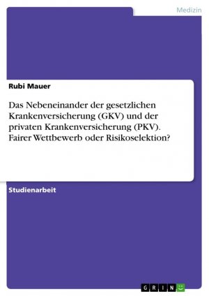 Das Nebeneinander der gesetzlichen Krankenversicherung (GKV) und der privaten Krankenversicherung (PKV). Fairer Wettbewerb oder Risikoselektion? / Rubi Mauer / Taschenbuch / Paperback / 28 S. / 2016