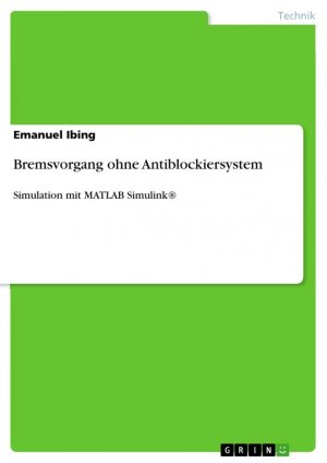 Bremsvorgang ohne Antiblockiersystem / Simulation mit MATLAB Simulink® / Emanuel Ibing / Taschenbuch / Paperback / 24 S. / Deutsch / 2017 / GRIN Verlag / EAN 9783668387324