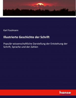 neues Buch – Karl Faulmann – Illustrierte Geschichte der Schrift / Populär-wissenschaftliche Darstellung der Entstehung der Schrift, Sprache und der Zahlen / Karl Faulmann / Taschenbuch / Paperback / 660 S. / Deutsch / 2023