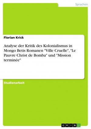 Analyse der Kritik des Kolonialismus in Mongo Betis Romanen "Ville Cruelle", "Le Pauvre Christ de Bomba" und "Mission terminée" / Florian Krick / Taschenbuch / Paperback / 32 S. / Deutsch / 2017