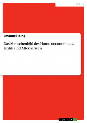 Das Menschenbild des Homo oeconomicus. Kritik und Alternativen / Emanuel Ibing / Taschenbuch / Paperback / 24 S. / Deutsch / 2017 / GRIN Verlag / EAN 9783668390799