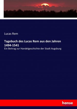 Tagebuch des Lucas Rem aus den Jahren 1494-1541 / Ein Beitrag zur Handelgeschichte der Stadt Augsburg / Lucas Rem / Taschenbuch / Paperback / 192 S. / Deutsch / 2017 / hansebooks / EAN 9783743437203