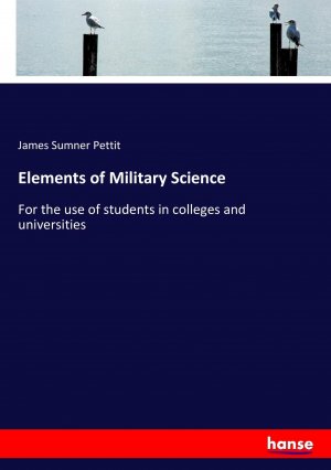 Elements of Military Science / For the use of students in colleges and universities / James Sumner Pettit / Taschenbuch / Paperback / 208 S. / Englisch / 2017 / hansebooks / EAN 9783337036195