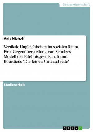 Vertikale Ungleichheiten im sozialen Raum. Eine Gegenüberstellung von Schulzes Modell der Erlebnisgesellschaft und Bourdieus "Die feinen Unterschiede" / Anja Niehoff / Taschenbuch / Paperback / 32 S.