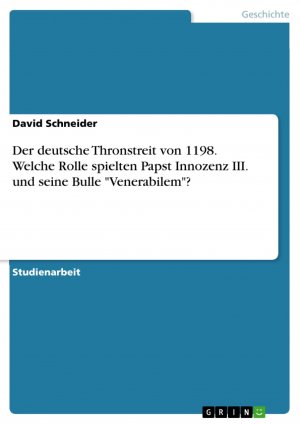 Der deutsche Thronstreit von 1198. Welche Rolle spielten Papst Innozenz III. und seine Bulle "Venerabilem"? / David Schneider / Taschenbuch / Paperback / 28 S. / Deutsch / 2017 / GRIN Verlag