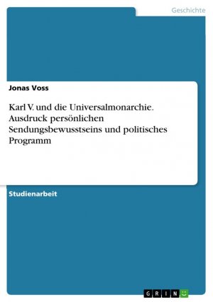 Karl V. und die Universalmonarchie. Ausdruck persönlichen Sendungsbewusstseins und politisches Programm / Jonas Voss / Taschenbuch / Paperback / 24 S. / Deutsch / 2017 / GRIN Verlag