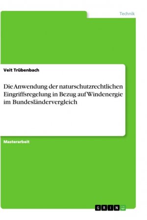 Die Anwendung der naturschutzrechtlichen Eingriffsregelung in Bezug auf Windenergie im Bundesländervergleich / Veit Trübenbach / Taschenbuch / Paperback / 152 S. / Deutsch / 2017 / GRIN Verlag