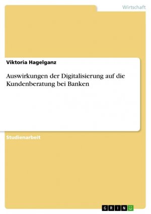 Auswirkungen der Digitalisierung auf die Kundenberatung bei Banken / Viktoria Hagelganz / Taschenbuch / Paperback / 24 S. / Deutsch / 2017 / GRIN Verlag / EAN 9783668464773