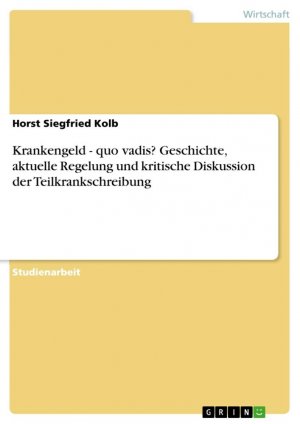 Krankengeld - quo vadis? Geschichte, aktuelle Regelung und kritische Diskussion der Teilkrankschreibung / Horst Siegfried Kolb / Taschenbuch / Paperback / 48 S. / Deutsch / 2017 / GRIN Verlag