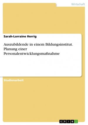 Auszubildende in einem Bildungsinstitut. Planung einer Personalentwicklungsmaßnahme / Sarah-Lorraine Herrig / Taschenbuch / Paperback / 32 S. / Deutsch / 2017 / GRIN Verlag / EAN 9783668446267