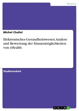 Elektronisches Gesundheitswesen. Analyse und Bewertung der Einsatzmöglichkeiten von eHealth / Michel Challel / Taschenbuch / Paperback / 36 S. / Deutsch / 2017 / GRIN Verlag / EAN 9783668492561