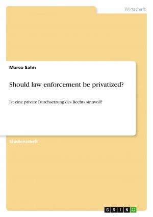 Should law enforcement be privatized? / Ist eine private Durchsetzung des Rechts sinnvoll? / Marco Salm / Taschenbuch / Paperback / 24 S. / Deutsch / 2010 / GRIN Verlag / EAN 9783640644698
