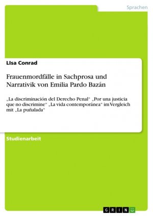 Frauenmordfälle in Sachprosa und Narrativik von Emilia Pardo Bazán / ¿La discriminación del Derecho Penal¿ ¿Por una justicia que no discrimine¿ ¿La vida contemporánea¿ im Vergleich mit ¿La puñalada¿