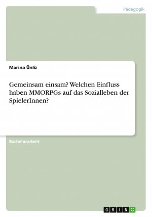 Gemeinsam einsam? Welchen Einfluss haben MMORPGs auf das Sozialleben der SpielerInnen? / Marina Ünlü / Taschenbuch / 96 S. / Deutsch / 2010 / GRIN Verlag / EAN 9783640562954