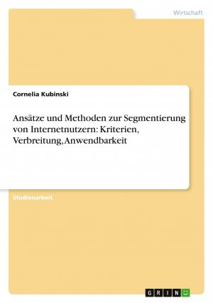 Ansätze und Methoden zur Segmentierung von Internetnutzern: Kriterien, Verbreitung, Anwendbarkeit / Cornelia Kubinski / Taschenbuch / Paperback / 40 S. / Deutsch / 2010 / GRIN Verlag