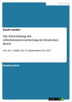 Die Entwicklung der Arbeitslosenversicherung im Deutschen Reich / Von der 2. Hälfte des 19. Jahrhunderts bis 1927 / Sarah Luscher / Taschenbuch / Paperback / 36 S. / Deutsch / 2010 / GRIN Verlag