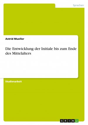 Die Entwicklung der Initiale bis zum Ende des Mittelalters / Astrid Mueller / Taschenbuch / 24 S. / Deutsch / 2009 / GRIN Verlag / EAN 9783640432912