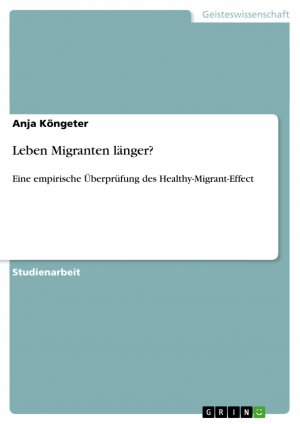 neues Buch – Anja Köngeter – Leben Migranten länger? / Eine empirische Überprüfung des Healthy-Migrant-Effect / Anja Köngeter / Taschenbuch / Paperback / 24 S. / Deutsch / 2009 / GRIN Verlag / EAN 9783640485420